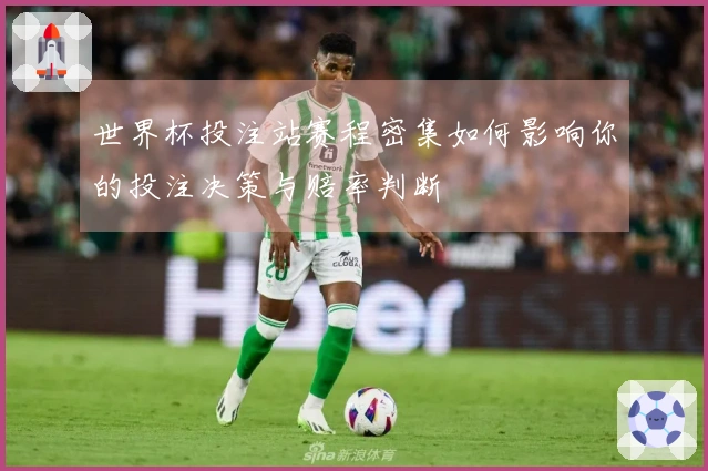 世界杯投注站赛程密集如何影响你的投注决策与赔率判断